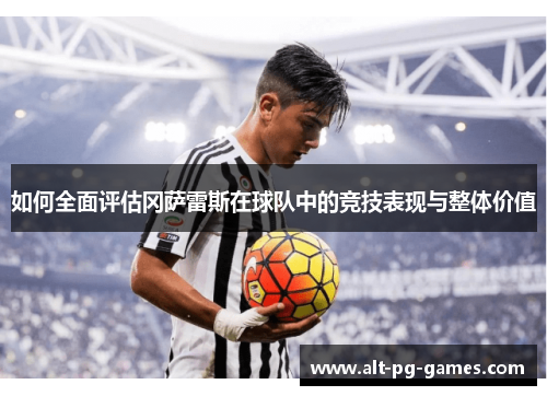 如何全面评估冈萨雷斯在球队中的竞技表现与整体价值