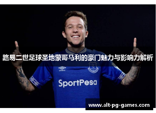 路易二世足球圣地蒙哥马利的豪门魅力与影响力解析
