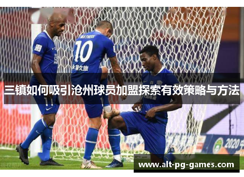三镇如何吸引沧州球员加盟探索有效策略与方法