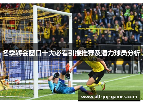 冬季转会窗口十大必看引援推荐及潜力球员分析