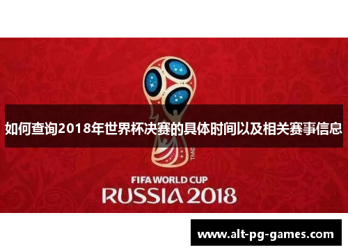 如何查询2018年世界杯决赛的具体时间以及相关赛事信息