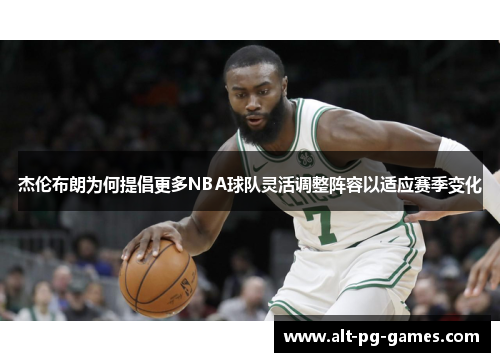 杰伦布朗为何提倡更多NBA球队灵活调整阵容以适应赛季变化