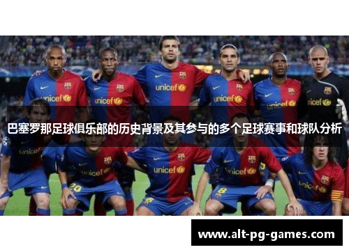 巴塞罗那足球俱乐部的历史背景及其参与的多个足球赛事和球队分析