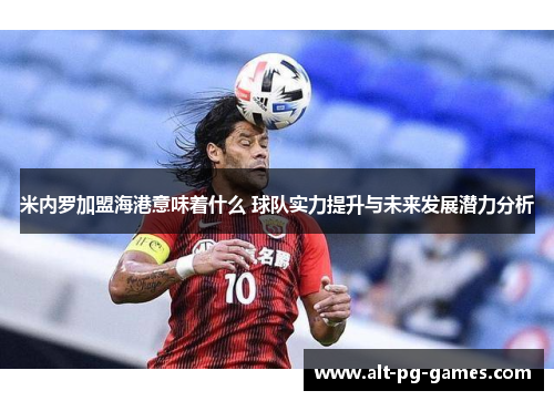 米内罗加盟海港意味着什么 球队实力提升与未来发展潜力分析