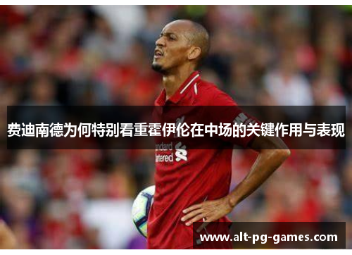 费迪南德为何特别看重霍伊伦在中场的关键作用与表现 费迪南德为何特别看重霍伊伦在中场的关键作用与表现