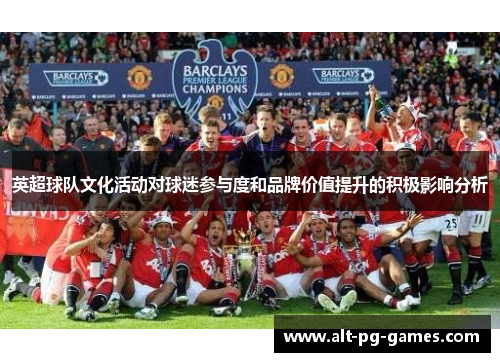 英超球队文化活动对球迷参与度和品牌价值提升的积极影响分析