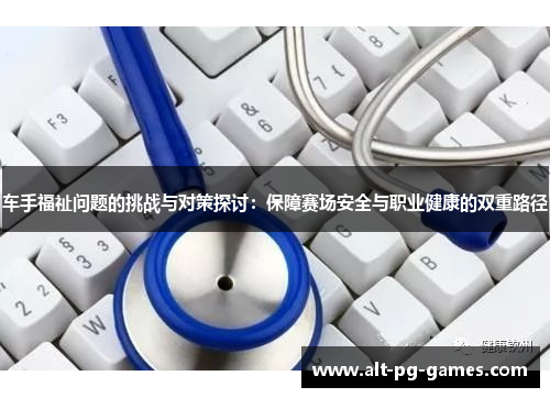 车手福祉问题的挑战与对策探讨：保障赛场安全与职业健康的双重路径