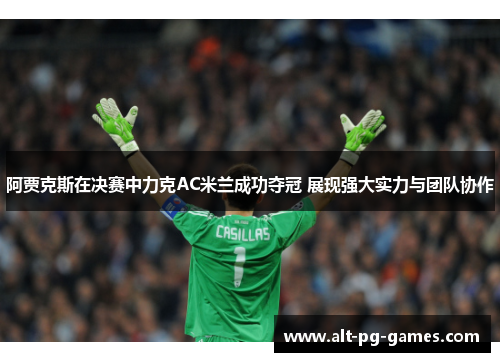 阿贾克斯在决赛中力克AC米兰成功夺冠 展现强大实力与团队协作