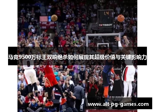 马竞9500万标王双响绝杀如何展现其超级价值与关键影响力 马竞9500万标王双响绝杀如何展现其超级价值与关键影响力